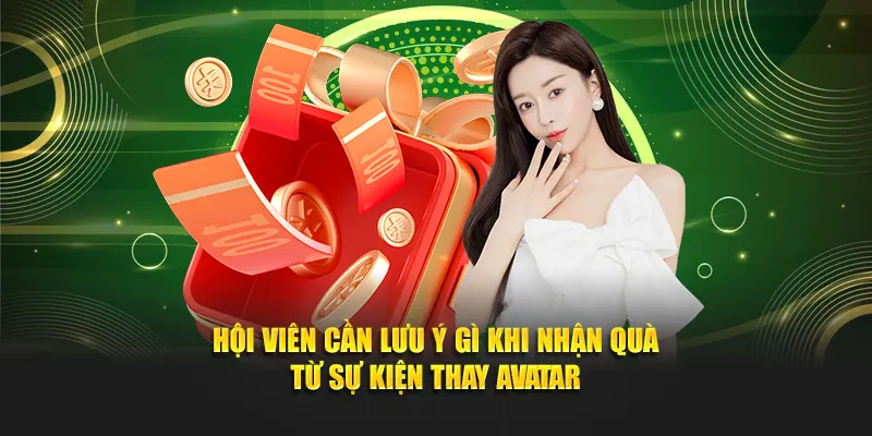 Hội viên cần lưu ý gì khi nhận quà từ sự kiện thay avatar